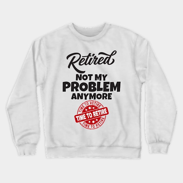 Retired Not My Problem Anymore Crewneck Sweatshirt by Work Memes